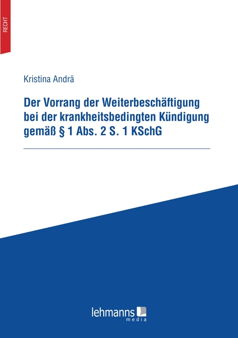 Der Vorrang der Weiterbeschäftigung bei der krankheitsbedingten Kündigung gemäß § 1 Abs. 2 S. 1 KSchG - Kristina Andrä