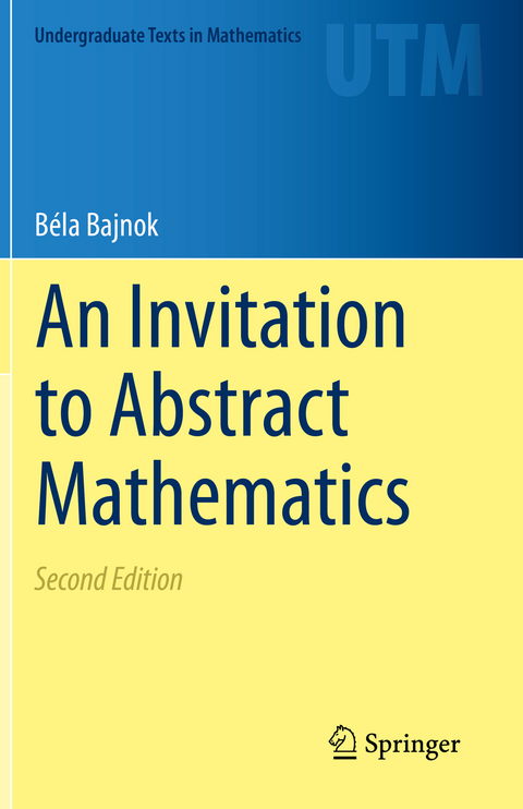 An Invitation to Abstract Mathematics - Béla Bajnok