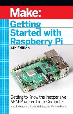 Getting Started with Raspberry Pi, 4e - Shawn Wallace, Matt Richardson, Wolfram Donat