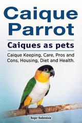 Caique parrot. Caiques as pets. Caique Keeping, Care, Pros and Cons, Housing, Diet and Health. -  Roger Rodendale