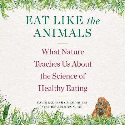 Eat Like the Animals - David Raubenheimer, Stephen Simpson, Stephen J Simpson