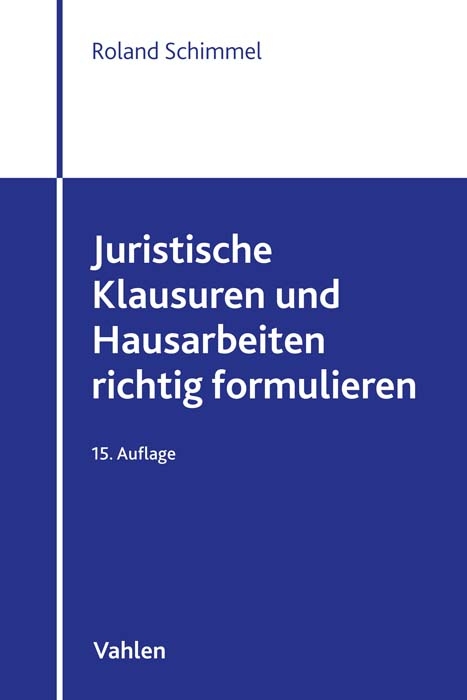 Juristische Klausuren und Hausarbeiten richtig formulieren - Roland Schimmel