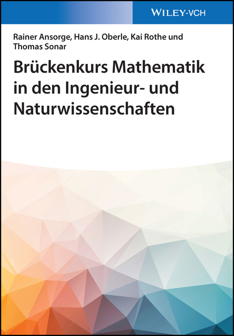 Brückenkurs Mathematik in den Ingenieur- und Naturwissenschaften - Rainer Ansorge, Hans J. Oberle, Kai Rothe, Thomas Sonar