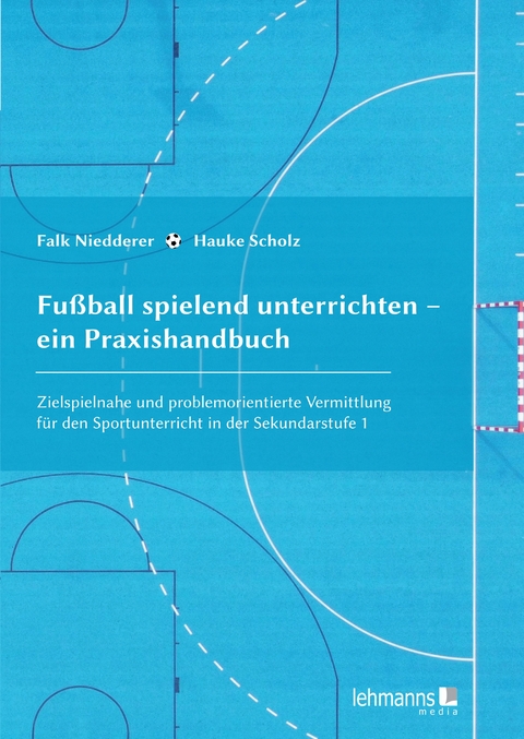 Fußball spielend unterrichten – ein Praxishandbuch - Hauke Scholz, Falk Niedderer