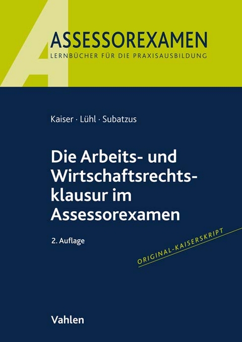 Die Arbeits- und Wirtschaftsrechtsklausur im Assessorexamen - Jan Kaiser, Thorsten Lühl, Ulrich Subatzus