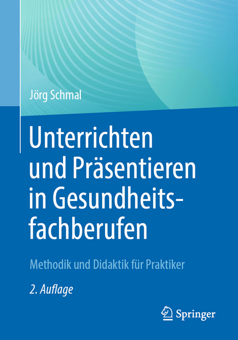 Unterrichten und Präsentieren in Gesundheitsfachberufen - Jörg Schmal
