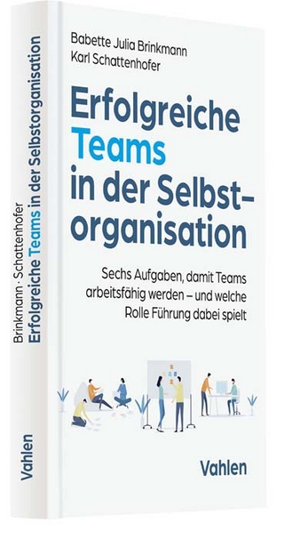 Erfolgreiche Teams in der Selbstorganisation - Babette Julia Brinkmann; Karl Schattenhofer
