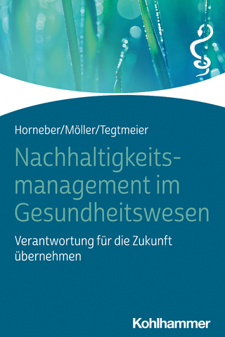 Nachhaltigkeitsmanagement im Gesundheitswesen - Markus Horneber; Claudia Möller; Christine Tegtmeier