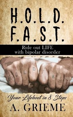 H.O.L.D. F.A.S.T - Ride out LIFE with Bipolar Disorder - A Grieme