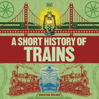 A Short History of Trains - Christian Wolmar; Robert Maskell