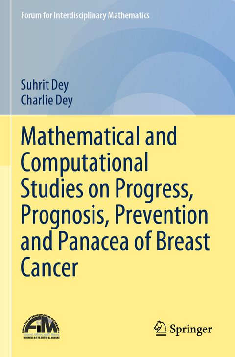 Mathematical and Computational Studies on Progress, Prognosis, Prevention and Panacea of Breast Cancer - Suhrit Dey, Charlie Dey