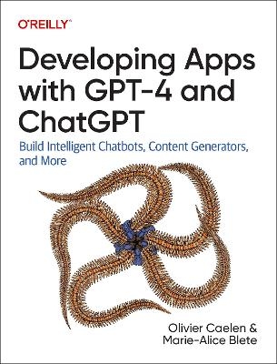 Developing apps with GPT-4 and ChatGPT - Olivier Caelen, Marie-Alice Blete