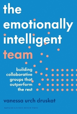 The Emotionally Intelligent Team - Vanessa Urch Druskat