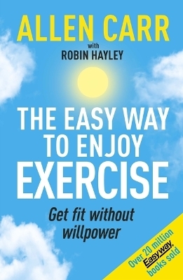 Allen Carr's Easy Way to Enjoy Exercise - Allen Carr, John Dicey