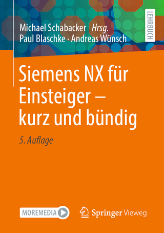 Siemens NX für Einsteiger – kurz und bündig - Paul Blaschke; Andreas Wünsch; Michael Schabacker