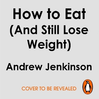 How to Eat (And Still Lose Weight) - Dr Andrew Jenkinson; John Sackville