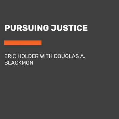 Pursuing Justice - Eric Holder, Blackmon Douglas