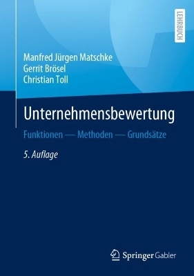 Unternehmensbewertung - Manfred Jürgen Matschke, Gerrit Brösel, Christian Toll