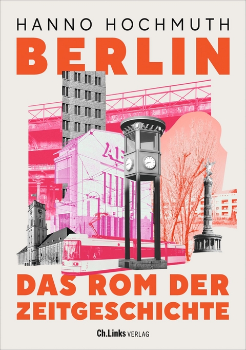Berlin. Das Rom der Zeitgeschichte - Hanno Hochmuth