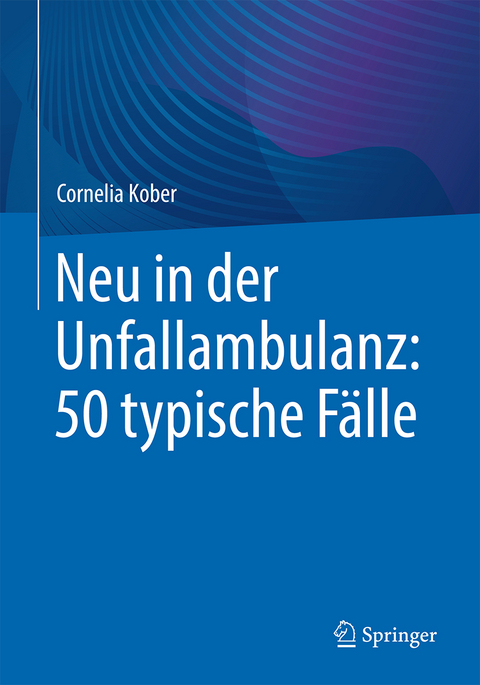 Neu in der Unfallambulanz: 50 typische Fälle - Cornelia Kober