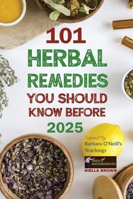 101 Herbal Remedies You Should Know Before 2025 Inspired By Barbara O'Neill's Teachings - Niella Brown