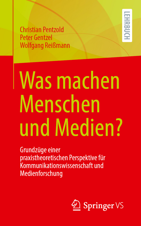 Was machen Menschen und Medien? - Christian Pentzold, Peter Gentzel, Wolfgang Reißmann
