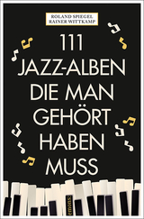 111 Jazz-Alben, die man gehört haben muss - Wittkamp, Rainer; Spiegel, Roland