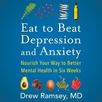 Eat to Beat Depression and Anxiety - Drew Ramsey