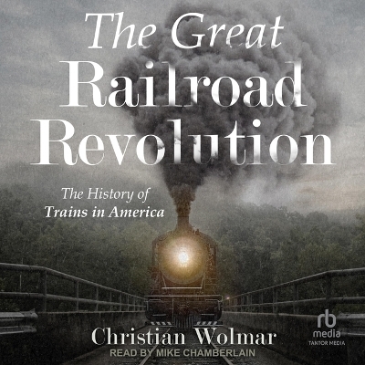 The Great Railroad Revolution - Christian Wolmar