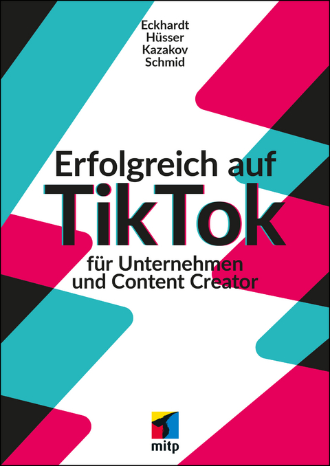 Erfolgreich auf TikTok für Unternehmen und Content Creator - Max Eckhardt, Moritz Hüsser, Timofej Kazakov, Mario Schmid