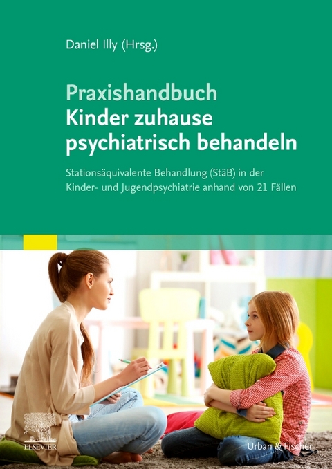 Praxishandbuch Kinder zuhause psychiatrisch behandeln - Daniel Illy