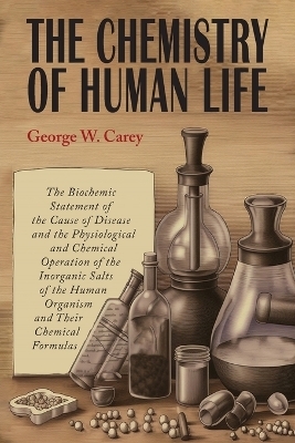 The Chemistry of Human Life - George W Carey