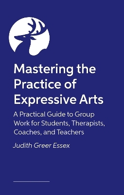 Mastering the Practice of Expressive Arts Therapy - Judith Greer Essex