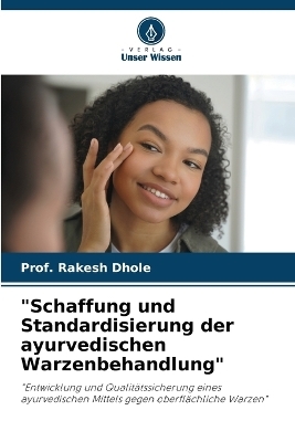 "Schaffung und Standardisierung der ayurvedischen Warzenbehandlung" - Prof Rakesh Dhole