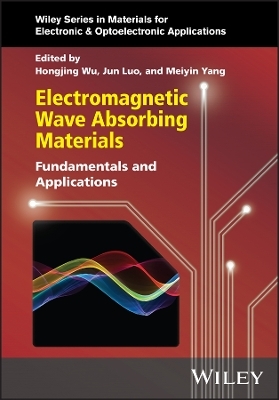 Electromagnetic Wave Absorbing Materials: Fundamen tals and Applications - H Wu