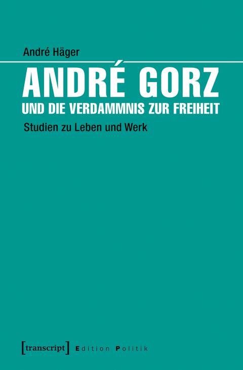 André Gorz und die Verdammnis zur Freiheit - André Häger