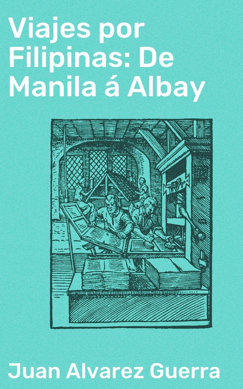 Viajes por Filipinas: De Manila á Albay - Juan Alvarez Guerra