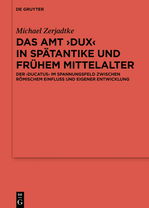 Das Amt 'Dux' in Spätantike und frühem Mittelalter -  Michael Zerjadtke