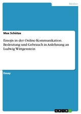 Emojis in der Online-Kommunikation. Bedeutung und Gebrauch in Anlehnung an Ludwig Wittgenstein - Max Schütze