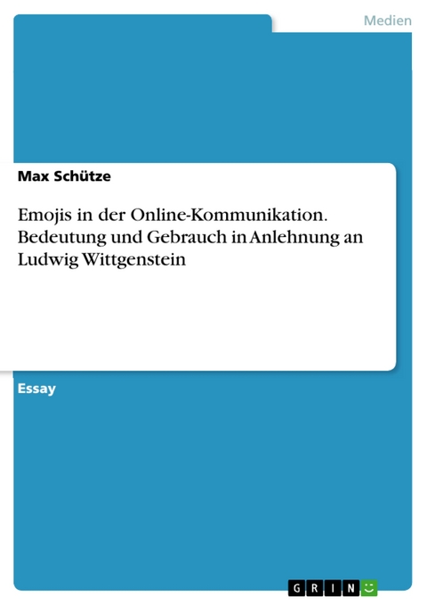 Emojis in der Online-Kommunikation. Bedeutung und Gebrauch in Anlehnung an Ludwig Wittgenstein - Max Schütze