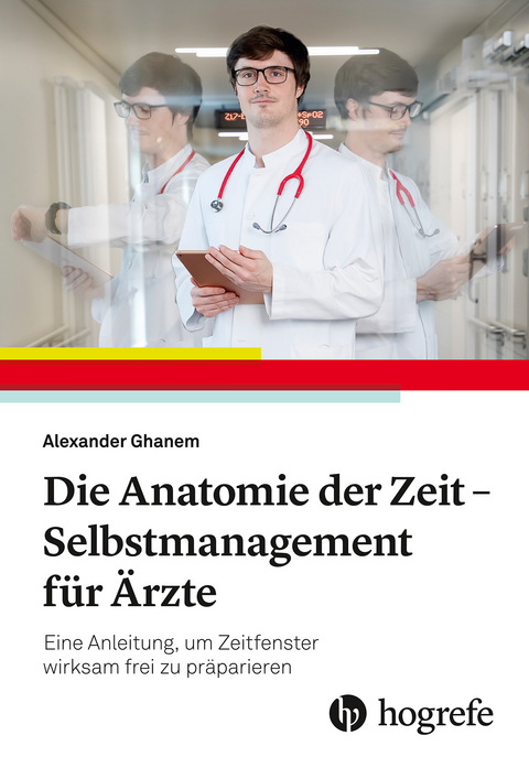 Die Anatomie der Zeit - Selbstmanagement für Ärzte -  Alexander Ghanem