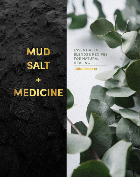 Mud, Salt and Medicine : Essential Oil Blends and Recipes for Natural Healing -  Julia Lawless