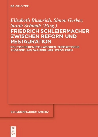 Friedrich Schleiermacher zwischen Reform und Restauration - Elisabeth Blumrich; Simon Gerber; Sarah Schmidt