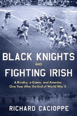 Black Knights and Fighting Irish : A Rivalry, a Game, and America One Year After the End of World War II -  Richard Cacioppe