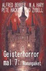 Geisterhorror mal 7: Romanpaket - Alfred Bekker, Jo Zybell, W. A. Hary, Pete Hackett