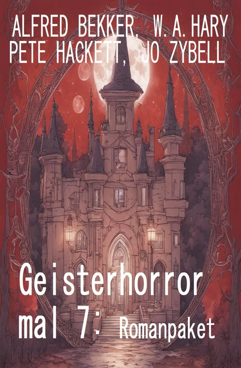 Geisterhorror mal 7: Romanpaket - Alfred Bekker, Jo Zybell, W. A. Hary, Pete Hackett