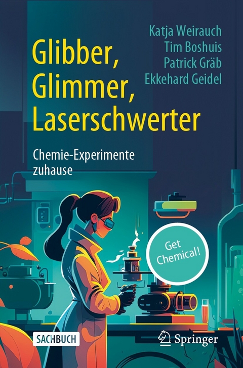 Glibber, Glimmer, Laserschwerter: Chemie-Experimente zuhause - Katja Weirauch, Tim Boshuis, Patrick Gräb, Ekkehard Geidel