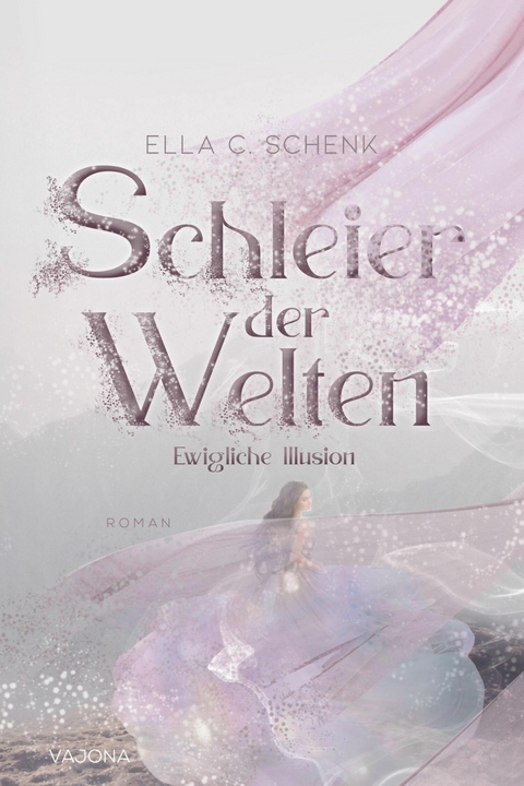 Schleier der Welten - Ewigliche Illusion (Band 1) -  Ella C. Schenk