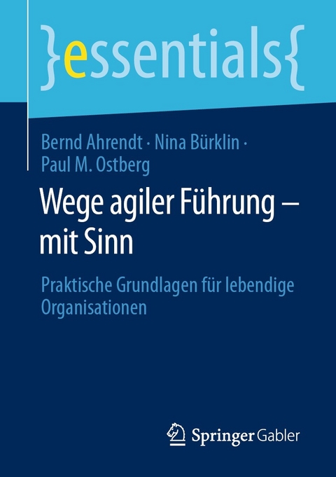 Wege agiler Führung - mit Sinn -  Bernd Ahrendt,  Nina Bürklin,  Paul M. Ostberg