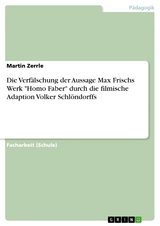 Die Verfälschung der Aussage Max Frischs Werk "Homo Faber" durch die filmische Adaption Volker Schlöndorffs - Martin Zerrle